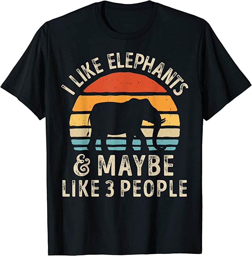 I Like Elephants And Maybe Like 3 People Elephant Lover Gift T-Shirt