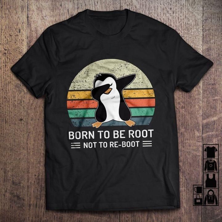 Penguin Dab Born To Be Root Not To Be Re Boot T Shirt Hoodie Sweater