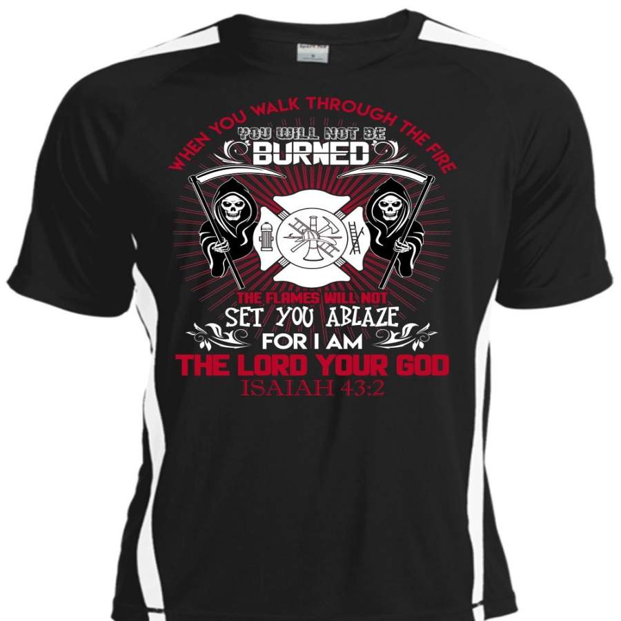 You Walk Through The Fire T Shirt, I Love Firefighter T Shirt, Cool Shirt