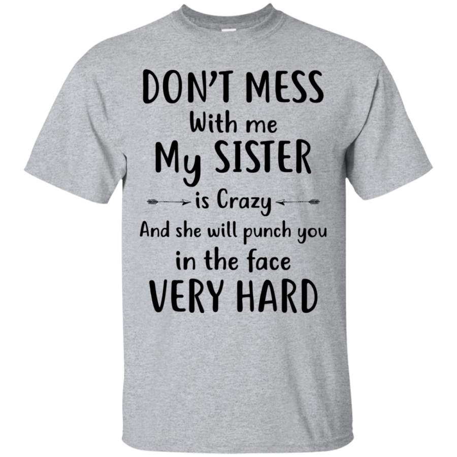 AGR Don’t mess with me my Sister is crazy and she will punch you in the face very hard shirt