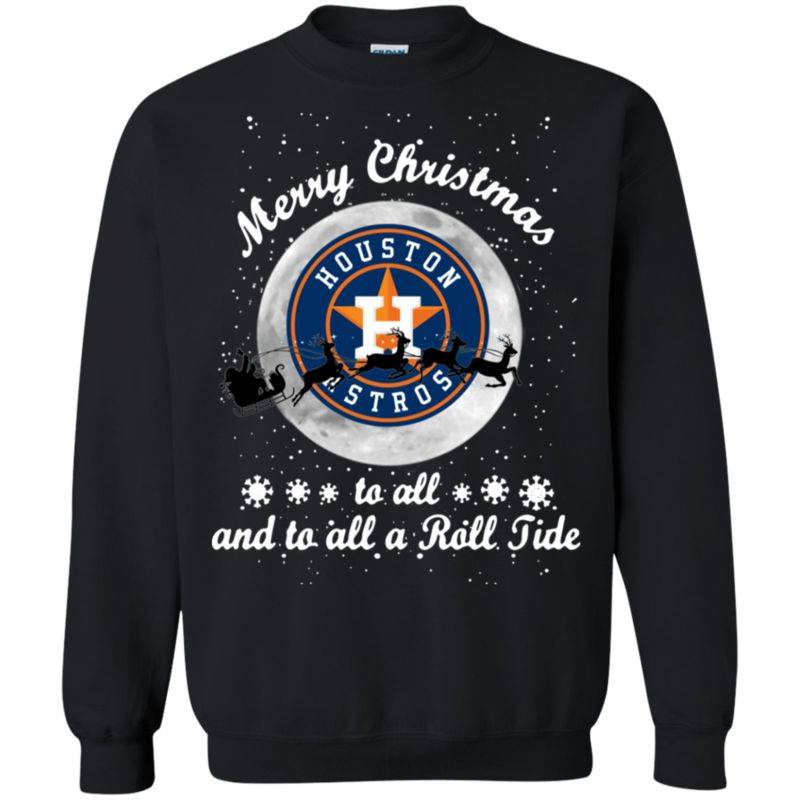 Merry Christmas Houston Astros To All And To All A Roll Tide Shirt Sweatshirt