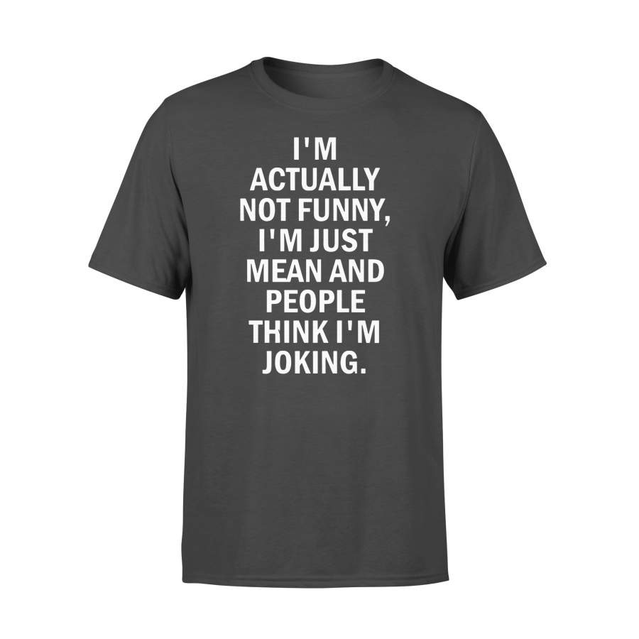 I’m Actually Not Funny I’m Just Mean And People Think I’m Joking Sarcasm Classic T-shirt