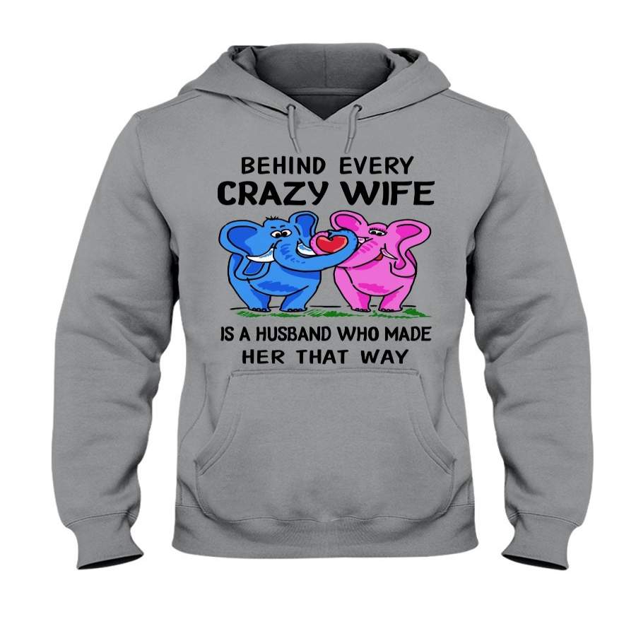 Elephant- Behind Every Crazy Wife Is A Husband Who Made Her That Way Hoodie