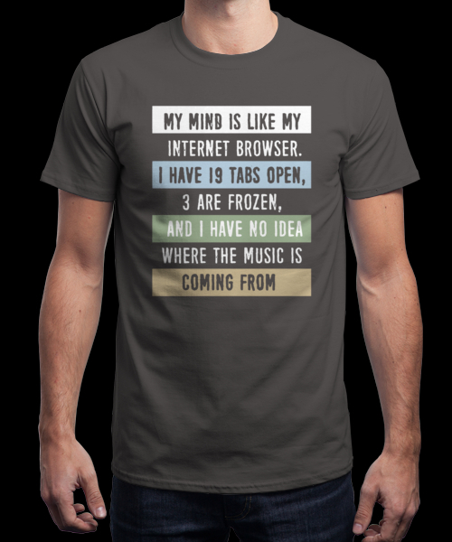 My Mind Is Like My Internet Browser I Have 19 Tabs Open 3 Are Frozen And I Have No Idea Where The Music Is Coming From Standard/Premium T-Shirt