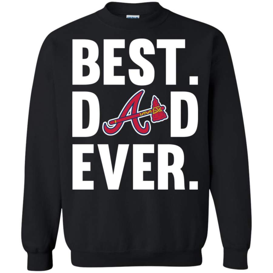 Best Dad Ever Atlanta Braves shirt Father Day Sweatshirt T-Shirt