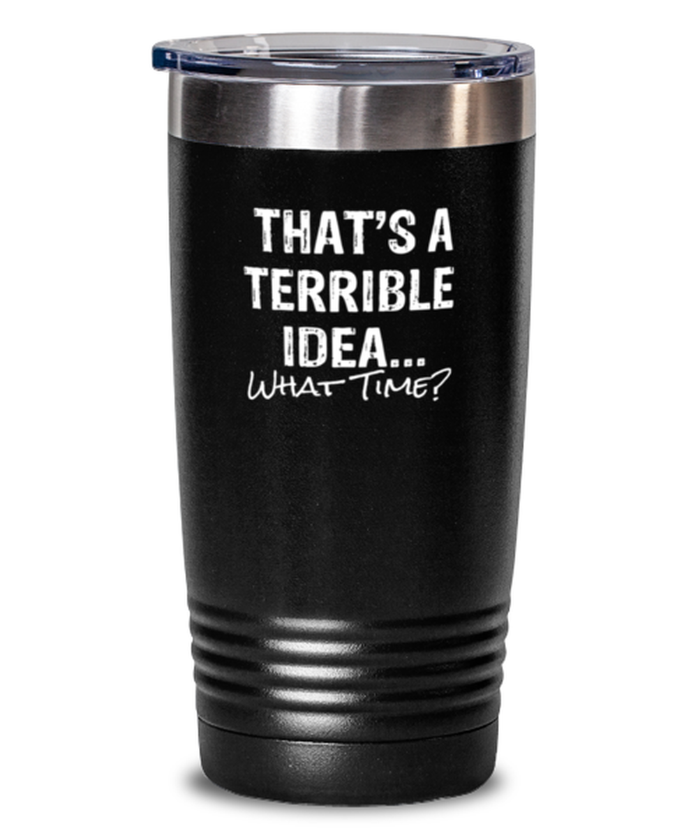 20 Oz Tumbler Stainless Steel Funny That’S A Terrible Idea.