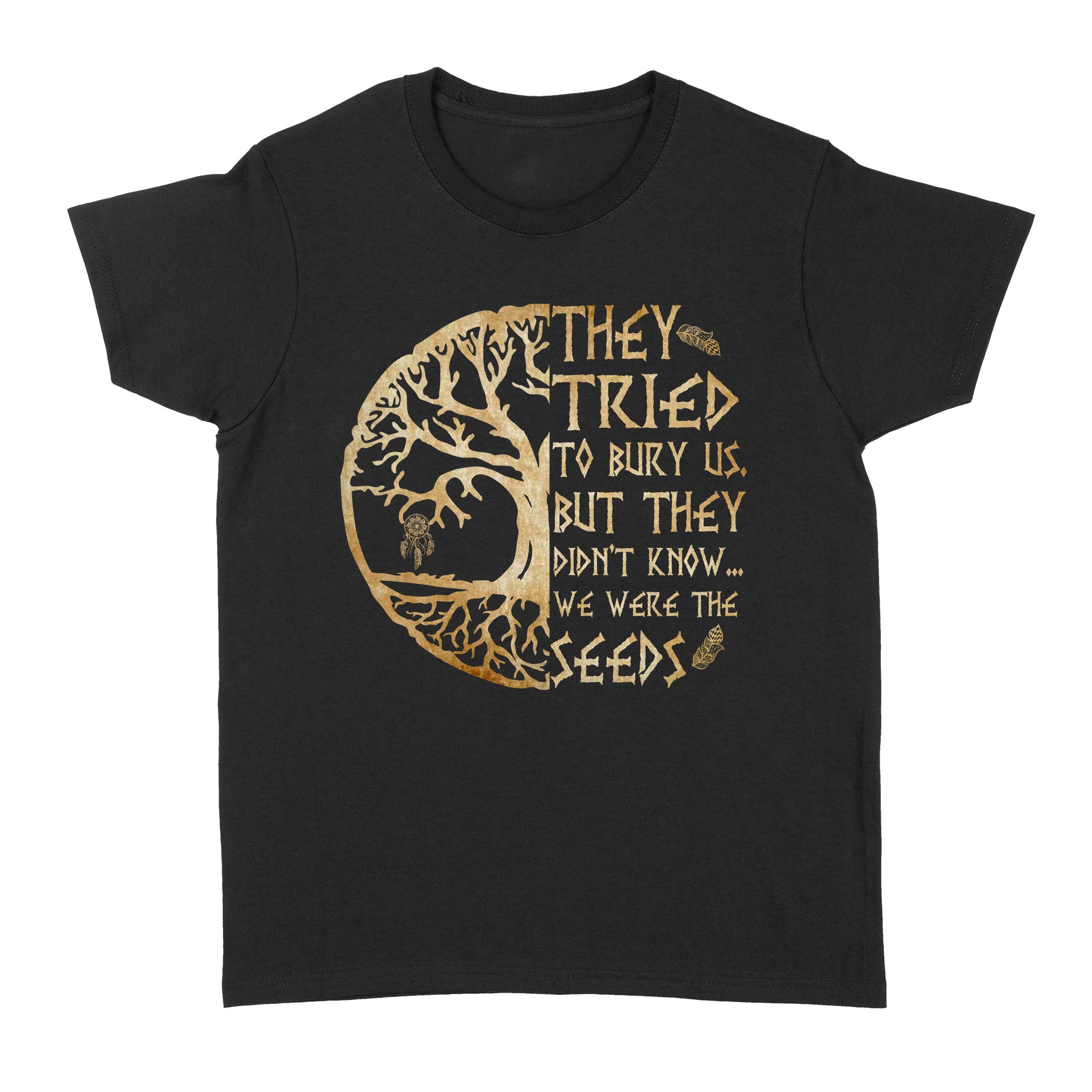 They Tried To Bury Us But They Didn’t Know We Were The Seeds Wind Chimes Native American – Standard Women’s T-shirt