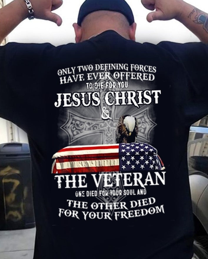 Only Two Defining Forces Have Ever Offered To Die For You Jesus Christ And The Veteran T-Shirt