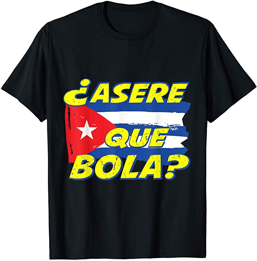 asere que bola shirt cuban flag tshirt cuba T-Shirt