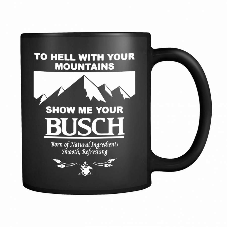 To Hell With Your Mountains Show Me Your Busch Funny Beer Quote 11oz Mug