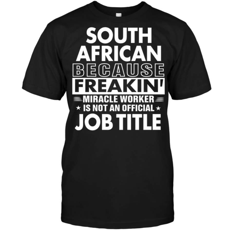 South African Because Freakin’ Miracle Worker Job Title T-shirt