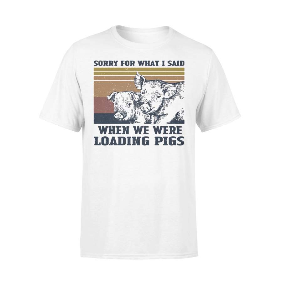 Farmer Sorry For What I Said When We Were Loading Pigs Vintage T-shirt