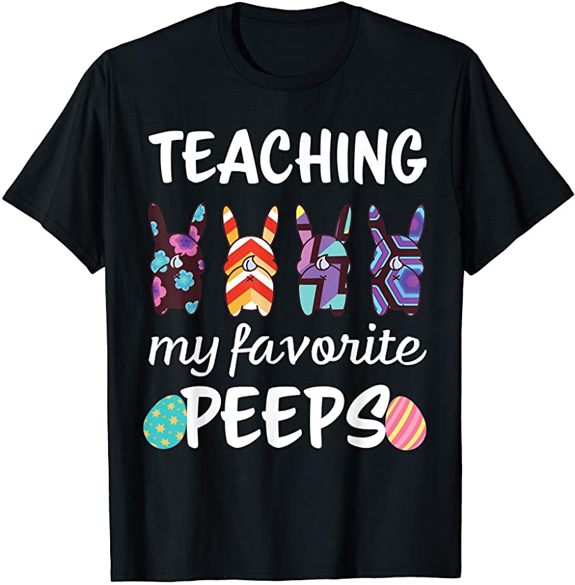 Teaching My Favorite Peeps Teacher Easter Bunny Egg Funny T-Shirt