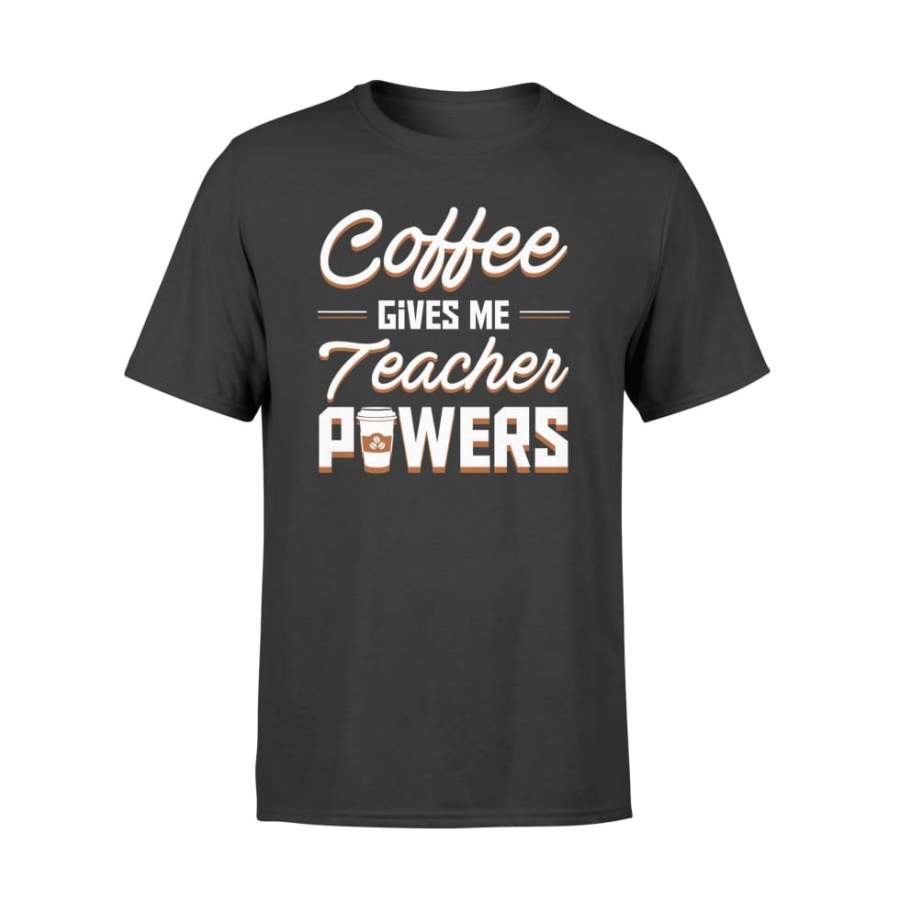 Coffee Gives Me Teacher Powers Hobby Jobs Cute Shirt – Standard T-shirt