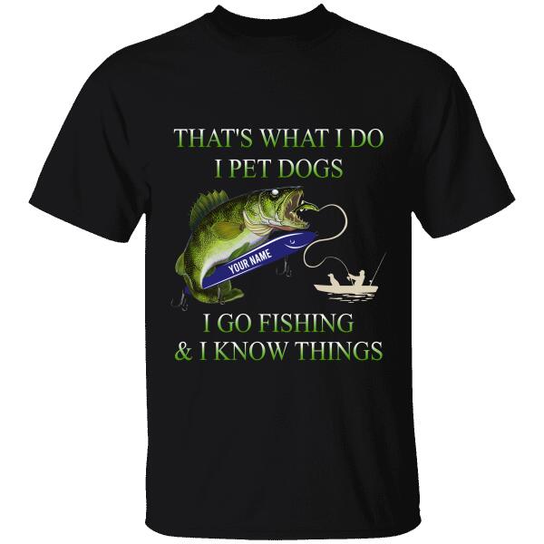 That’S What I Do I Pet Dogs I Go Fishing And I Know Things Personalized T-Shirt, Mug, Best Gifts For Friends And Fishing Lovers