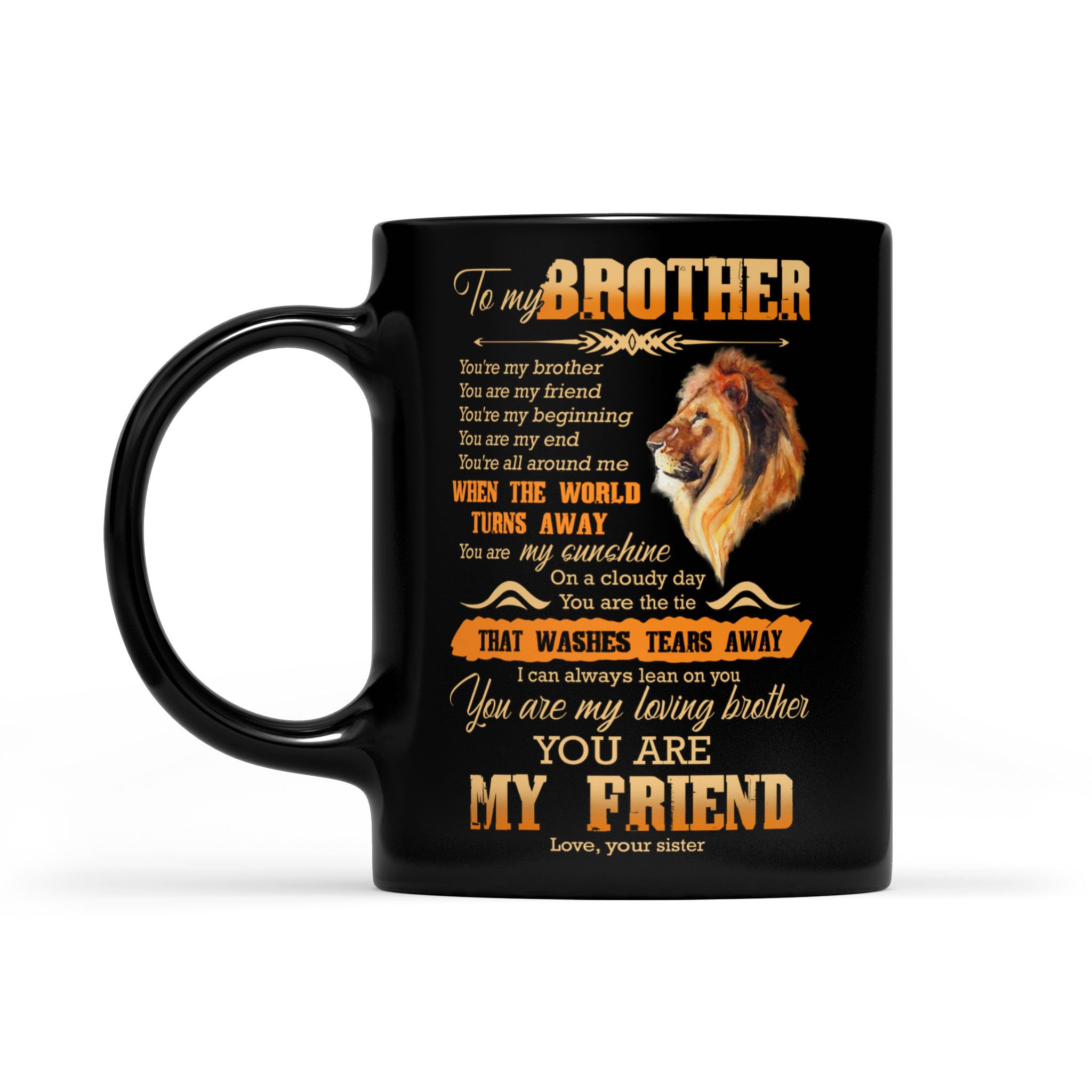 Awesome Family Gift For Brother – Lion – You’re My Brother You Are My Friend You’re My Beginning  You Are My End You’re All Around Me When The World Turns Away You Are My Sunshine Black Mug