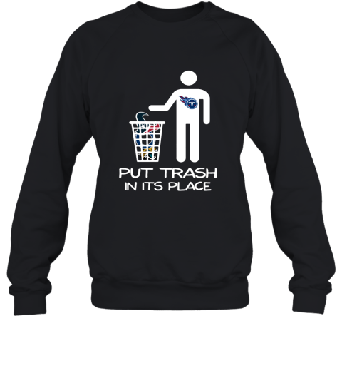 Tennessee Titans Put Trash In Its Place Funny 2D Sweatshirt