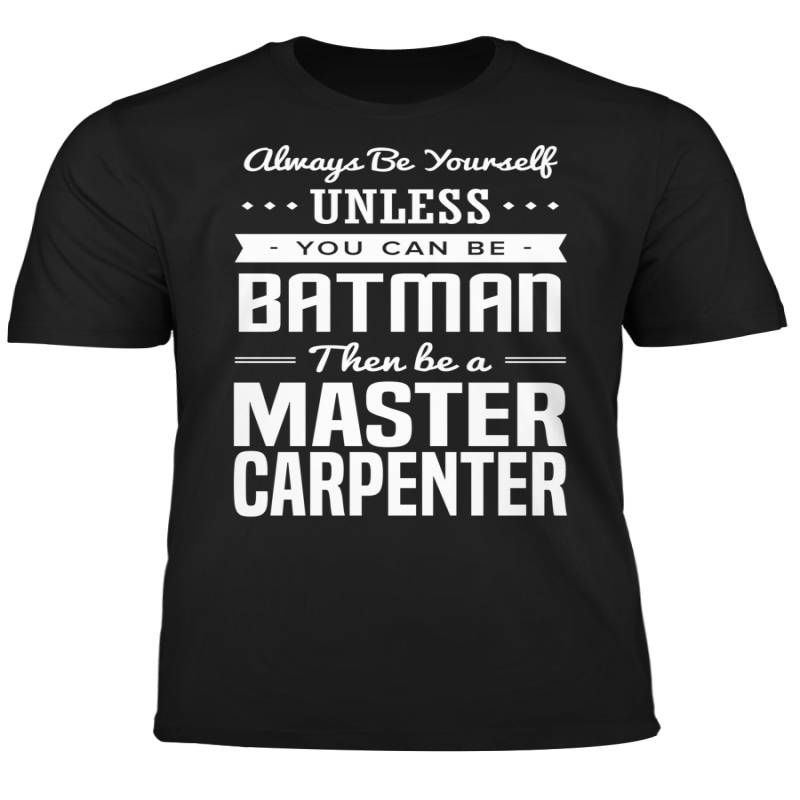 You Can Be A Batman Then Be A Master Carpenter Tshirt