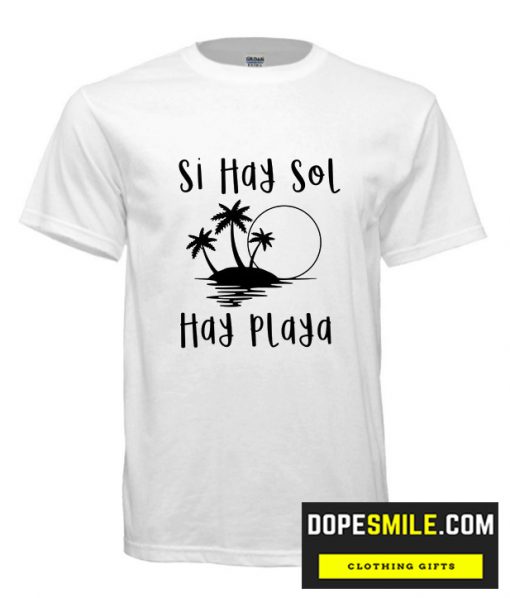 Si Hay Sol Hay Playa cool T Shirt