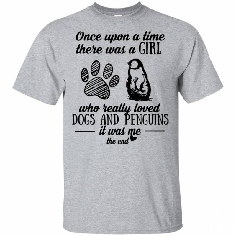 Once upon a time there was a girl who really loved dogs and penguins it was me shirt t shirt