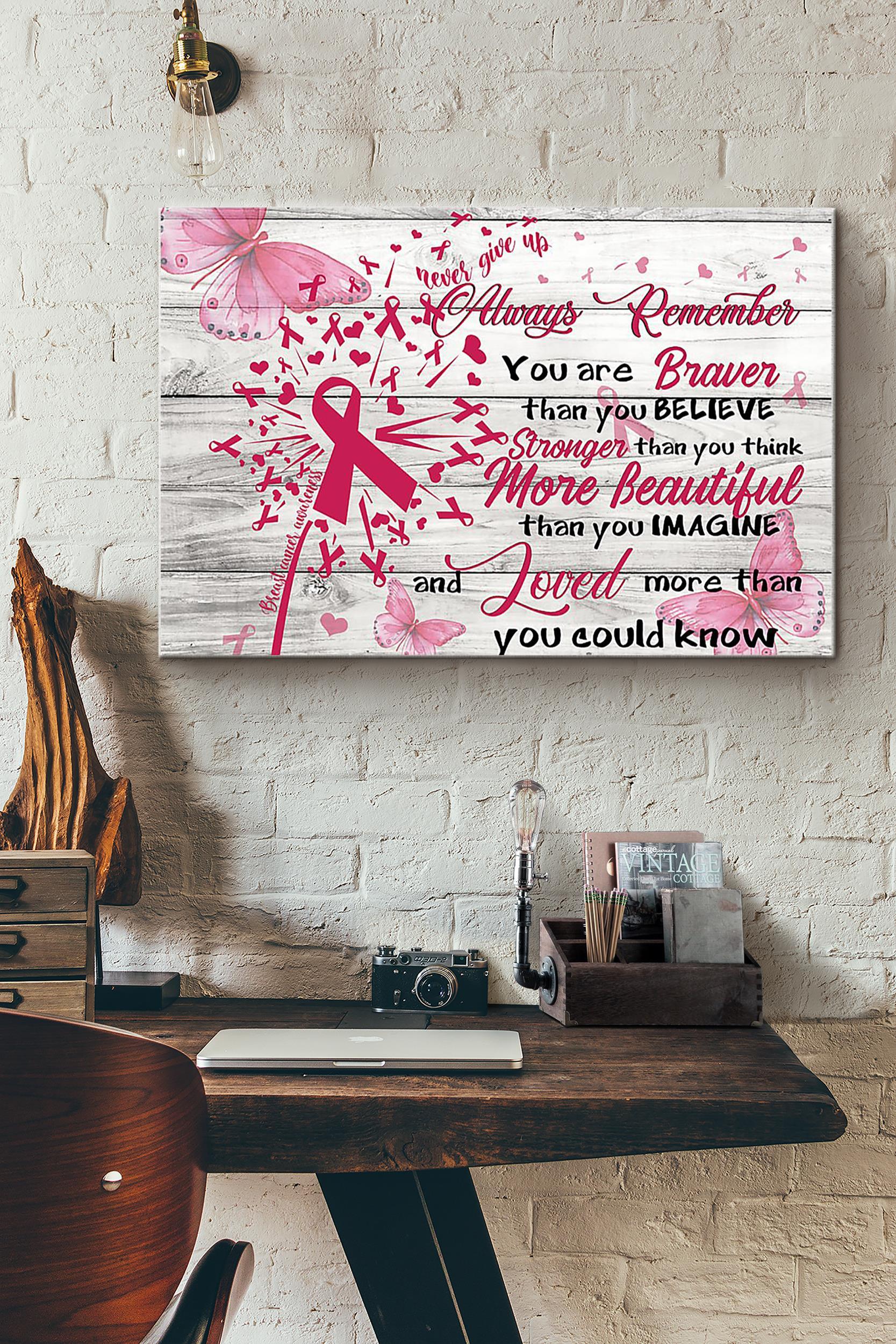 Breast Cancer Awareness Always Remember You Are Braver Than You Believe Stronger Than You Think More Beautiful Than You Imagine And Loved More Than You Could Know Poster Wrapped Canvas