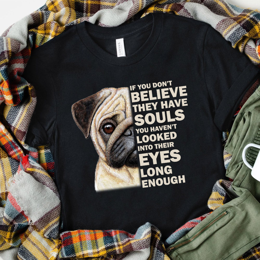 If You Don’t Believe They Have Souls You Haven’t Looked Into Their Eyes Long Enough For Dogs Lovers Standard/Premium T-Shirt