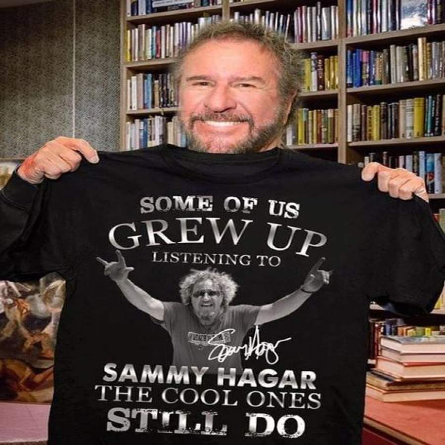 Some of US Grew Up Listening To Sammy Hagar T-Shirt