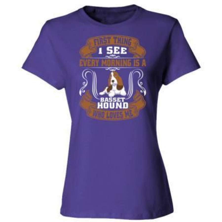 AGR First Thing I See Every Morning Is Basset Hound Who Loves Me – Ladies’ Cotton T-Shirt