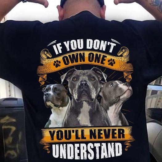 If You don’t Own One Pitbull  You’ll Never Understand Gift Dpg Lovers T-shirt