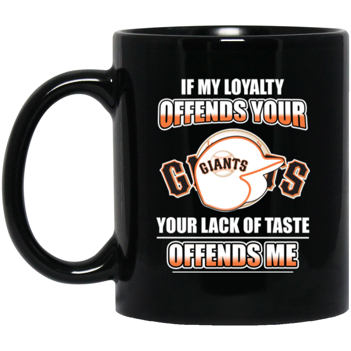 My Loyalty And Your Lack Of Taste San Francisco Giants Mugs