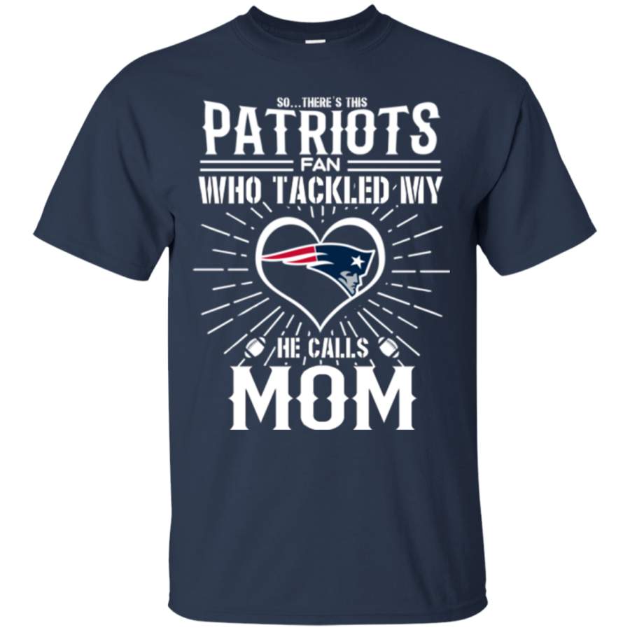 He Calls Mom Who Tackled My New England Patriots T Shirts