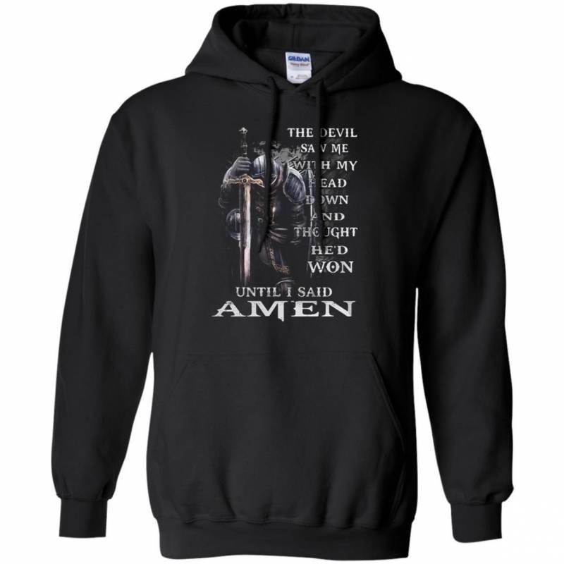 The devil saw me with my head down and thought hed won until I said amen shirt Hoodie