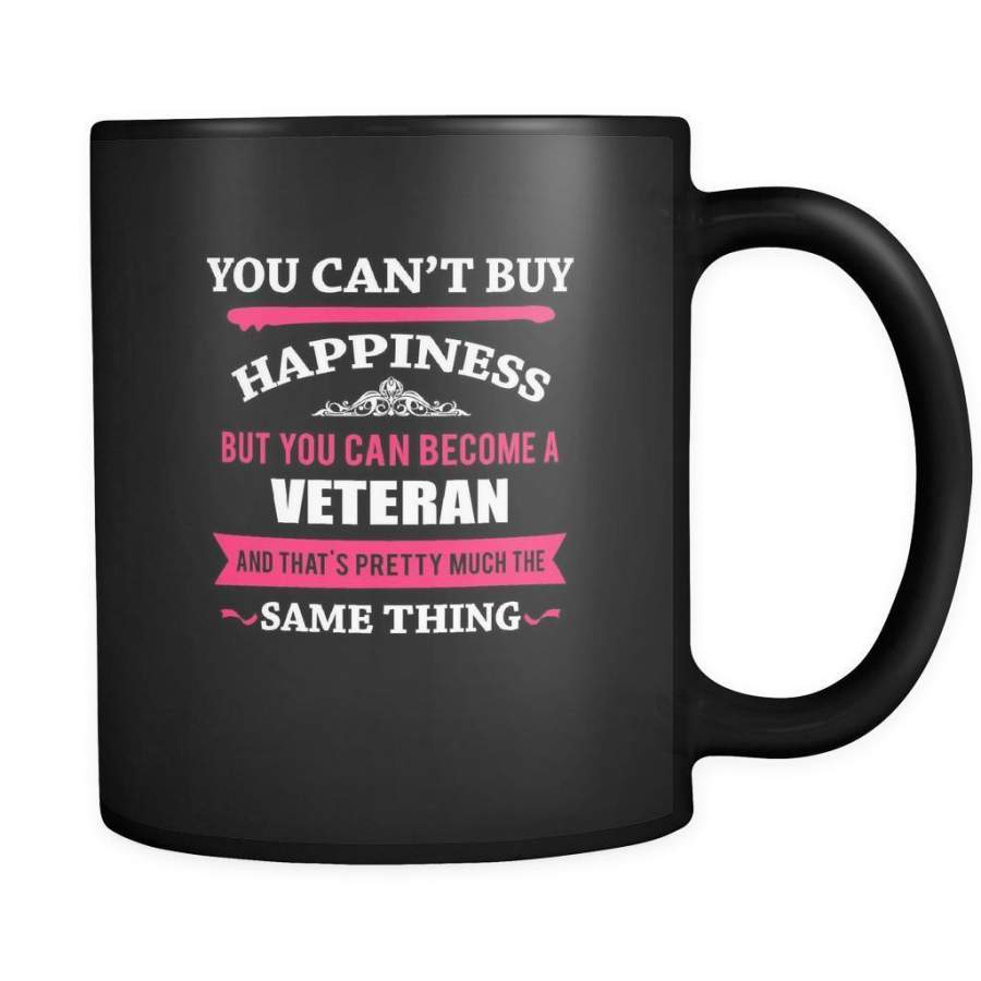 Veteran You can’t buy happiness but you can become a Veteran and that’s pretty much the same thing 11oz Black Mug