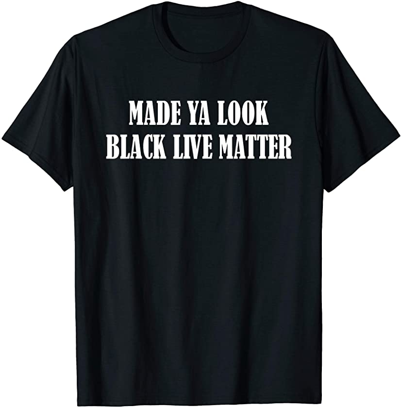 “Made Ya Look, Black Lives Matter” Funny Gift T-Shirt