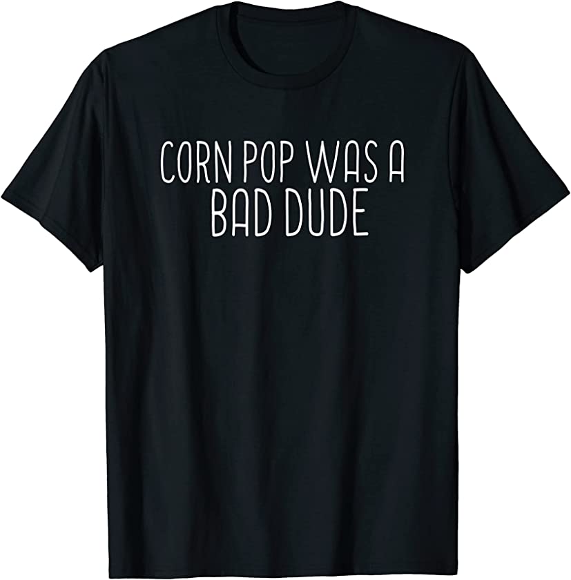 Corn Pop Was A Bad Dude T-Shirt Wasn’t Scare Funny Meme T-Shirt