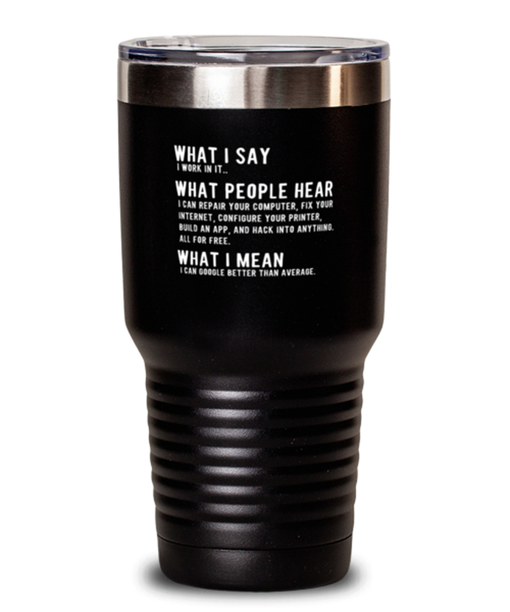 30 Oz Tumbler Stainless Steel Funny What I Say I Work In It What People Hear