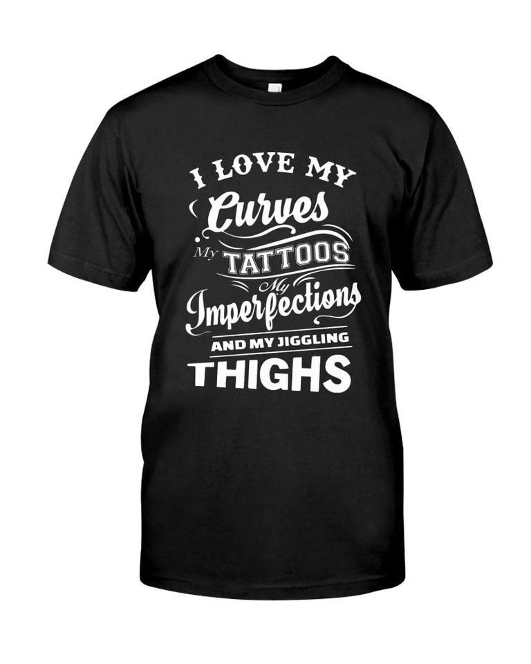 I Love My Curves My Tattoos My Imperfections And My Jiggling Thighs Gift Ideas Standard/Premium T-Shirt