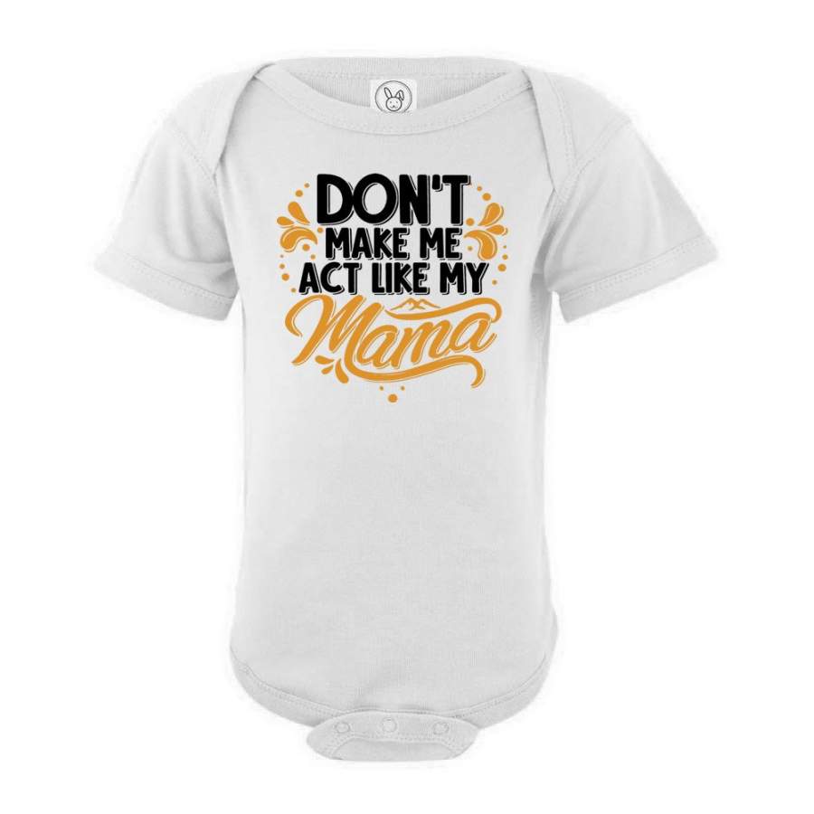 Don’t Make Me Act Like My Mama Funny Baby Onsie Baby Infant Bodysuit Toddler Shirt