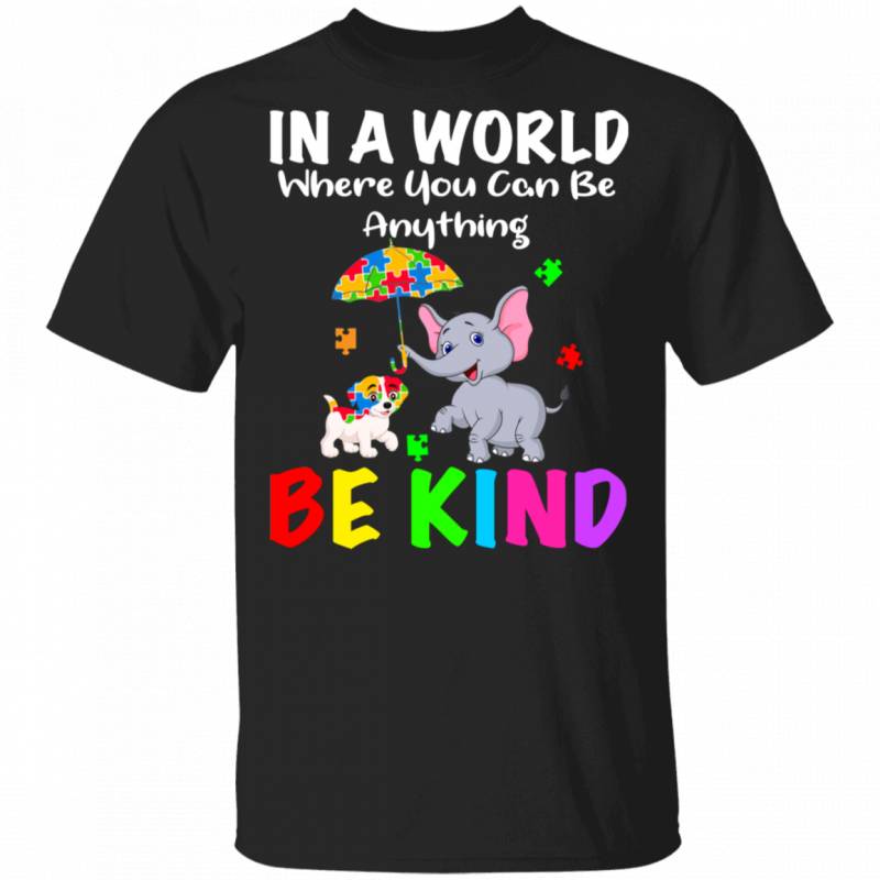 In A World Where You Can Be Anything Be Kind Cute Elephant Dog Autism Awareness Autistic Children Autism Patient Kids Women Men Gifts T-Shirt