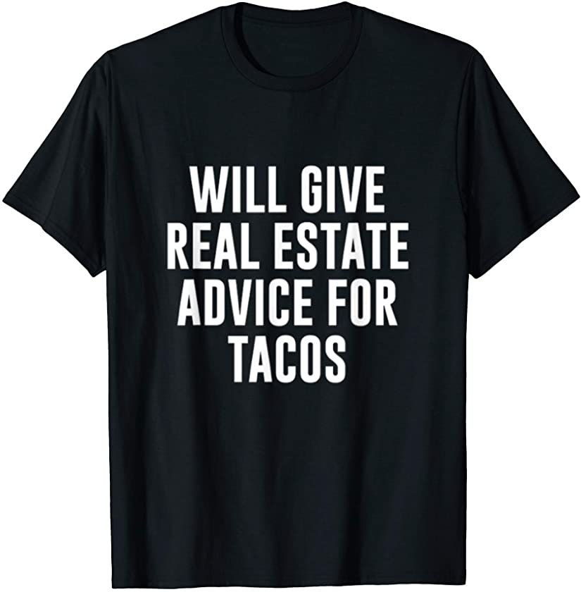 Will Give Real Estate Advice for Tacos Realtor Listing Agent T-Shirt