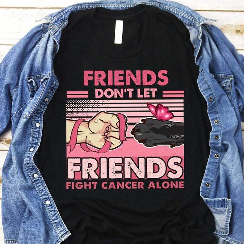 Friends Don’T Let Friends Fight Cancer Alone, Breast Cancer Shirts