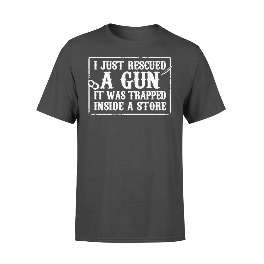 I Just Rescued A Gun It Was Trapped Inside A Store T-shirt