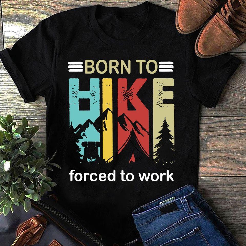 Born To Hike Force To Work Moutain Hiking Climbing Lovers Gift For Men Women Standard/Premium T-Shirt Hoodie