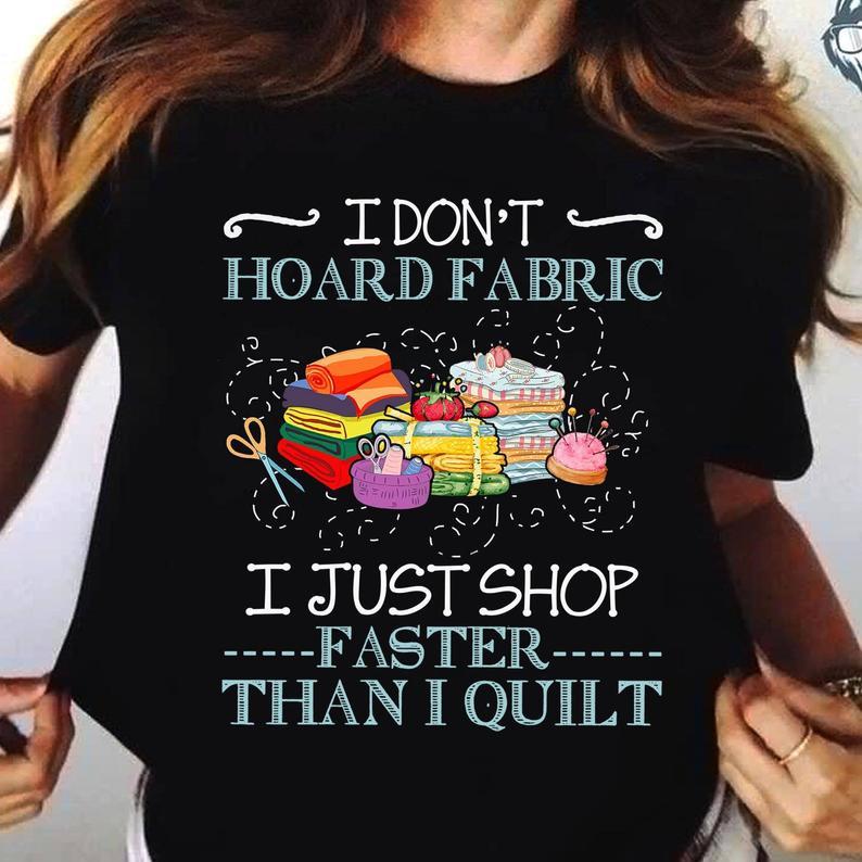 I Dont Hoard Fabric I Just Shop Faster Than I Quilt T Shirt Standard/Premium T-Shirt Hoodie