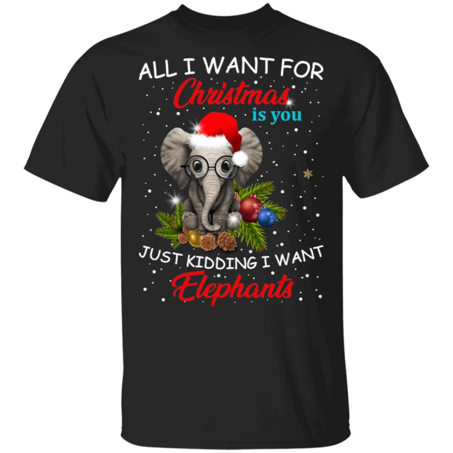 All I Want For Christmas Is You Just Kidding I Want Elephants Shirt