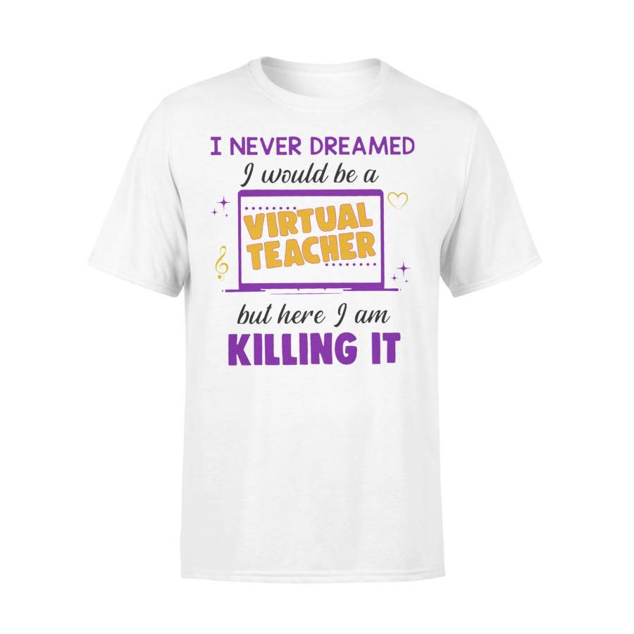 I Never Dreamed I Would Be A Virtual Teacher But Here I Am Killing It T-shirt