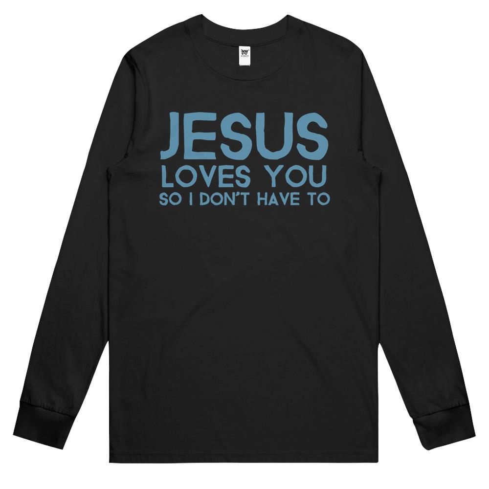 Jesus Loves You So I Don’T Have Long Sleeve T Shirts