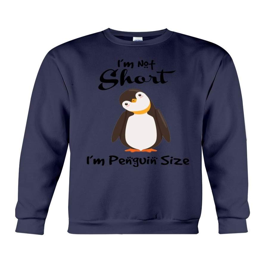 I Am Not Short I’m Penguin Size Sweatshirt