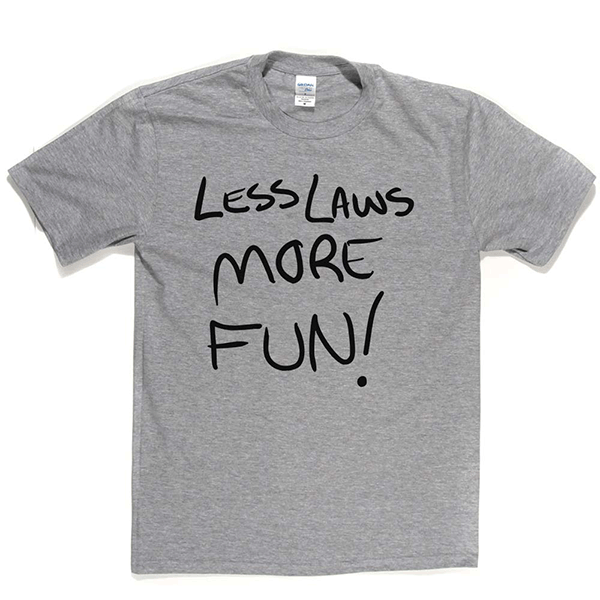 Less Laws More Fun T Shirt