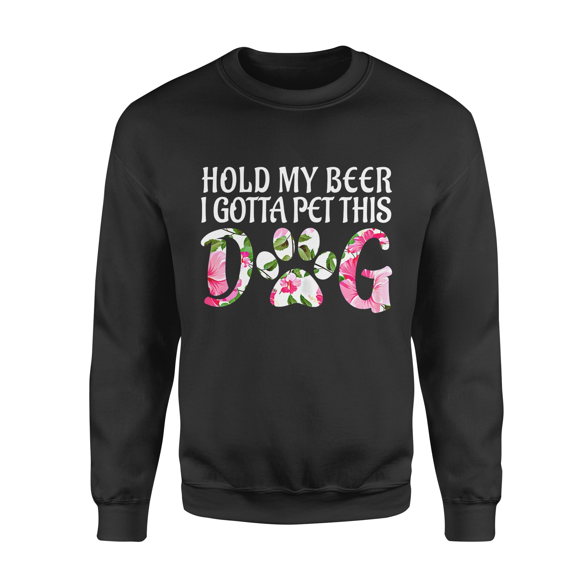 Dog gift idea Funny Puppy Lover Gift Hold My Beer I Gotta Pet T-Shirt – Standard Fleece Sweatshirt